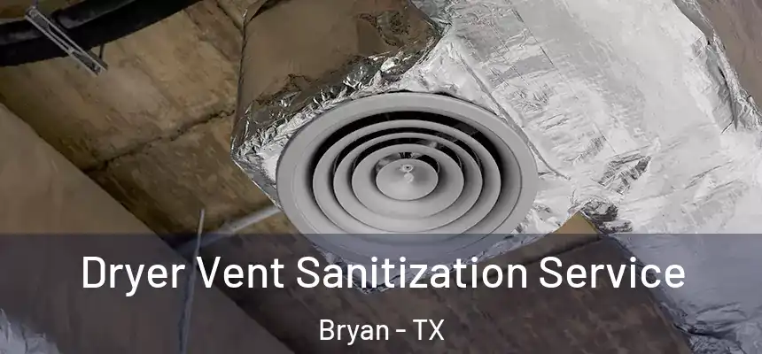 Dryer Vent Sanitization Service Bryan - TX