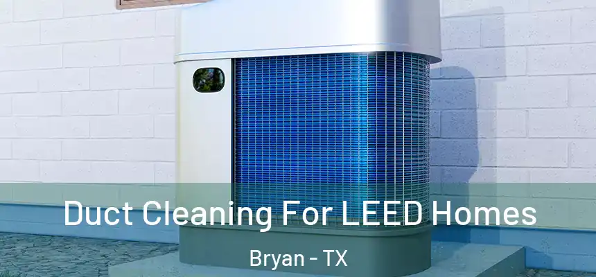  Duct Cleaning For LEED Homes Bryan - TX
