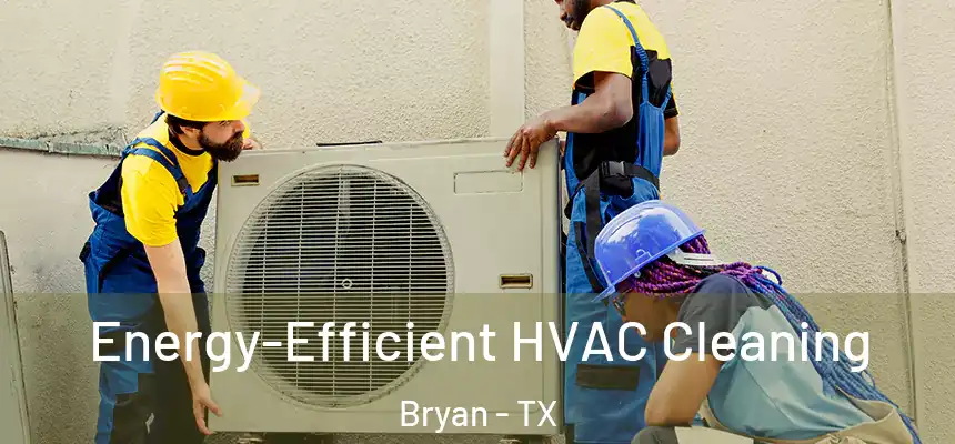  Energy-Efficient HVAC Cleaning Bryan - TX
