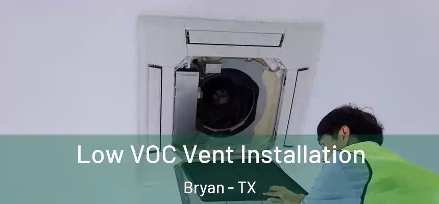  Low VOC Vent Installation Bryan - TX