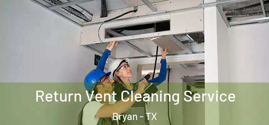 Return Vent Cleaning Service Bryan - TX