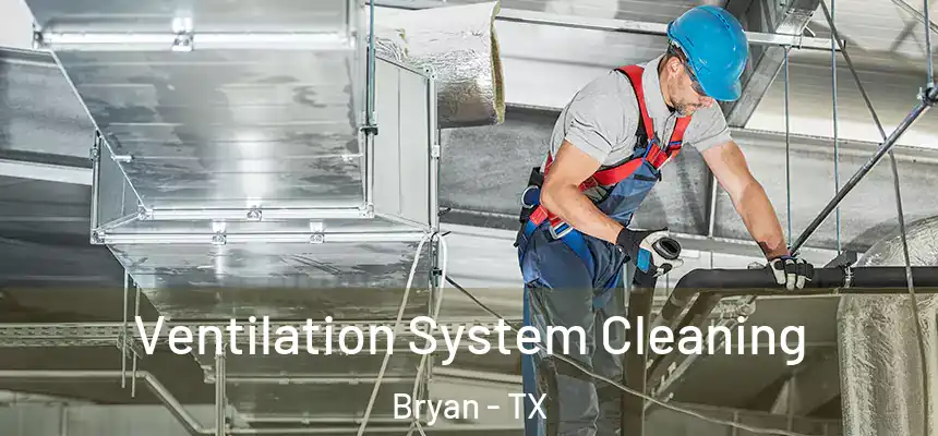 Ventilation System Cleaning Bryan - TX