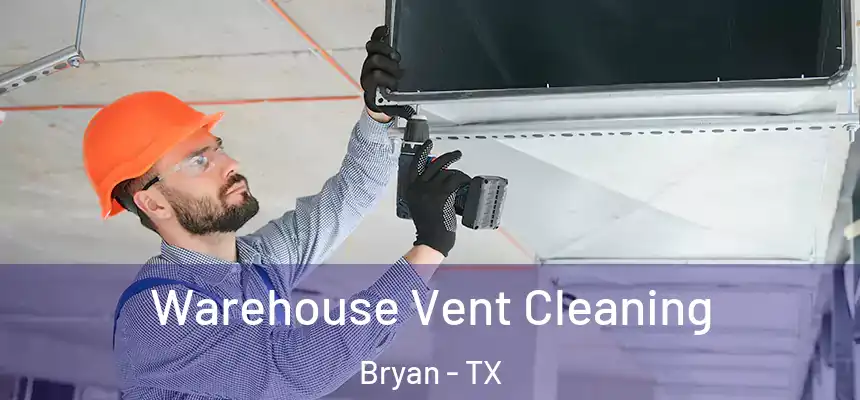 Warehouse Vent Cleaning Bryan - TX